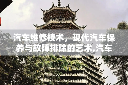 汽车维修技术，现代汽车保养与故障排除的艺术,汽车维修技术