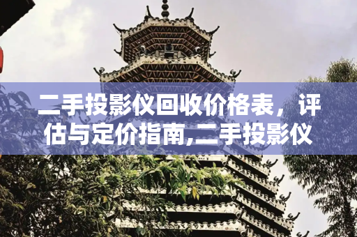 二手投影仪回收价格表，评估与定价指南,二手投影仪回收价格表