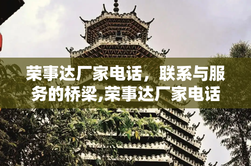 荣事达厂家电话，联系与服务的桥梁,荣事达厂家电话