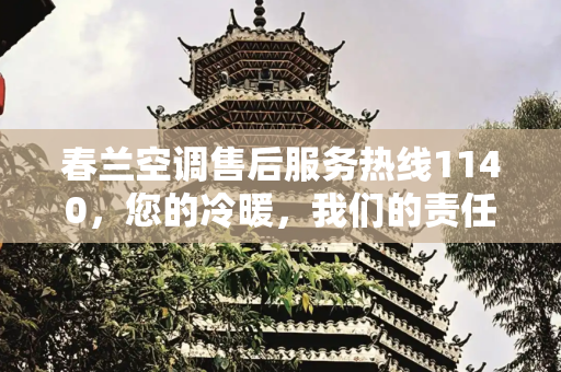 春兰空调售后服务热线1140，您的冷暖，我们的责任,春兰空调售后电话1140