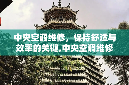 中央空调维修，保持舒适与效率的关键,中央空调维修吧