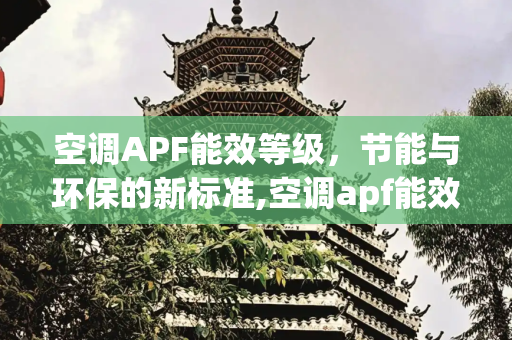 空调APF能效等级，节能与环保的新标准,空调apf能效等级
