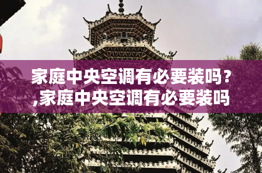家庭中央空调有必要装吗？,家庭中央空调有必要装吗