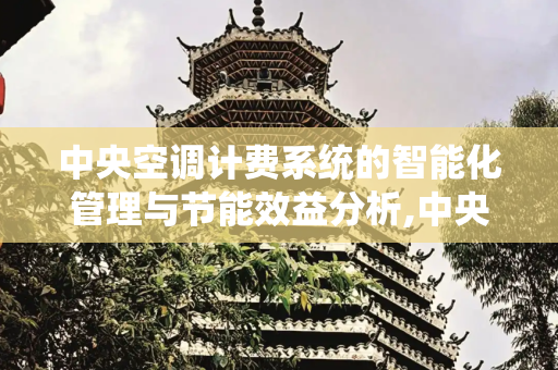 中央空调计费系统的智能化管理与节能效益分析,中央空调计费系统
