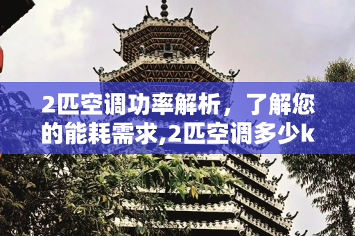 2匹空调功率解析，了解您的能耗需求,2匹空调多少kw