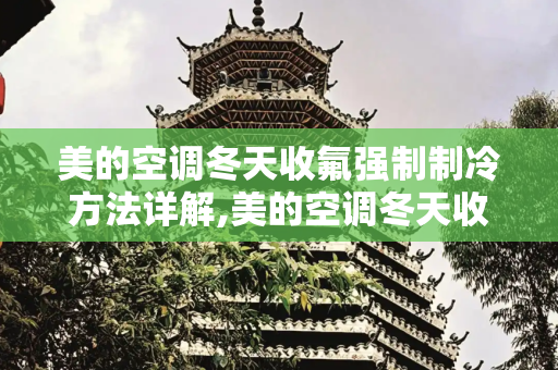 美的空调冬天收氟强制制冷方法详解,美的空调冬天收氟强制制冷方法