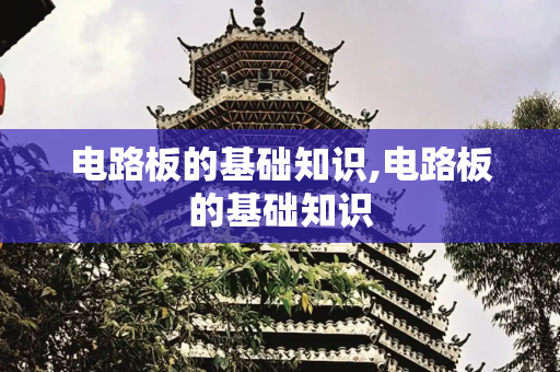 电路板的基础知识,电路板的基础知识