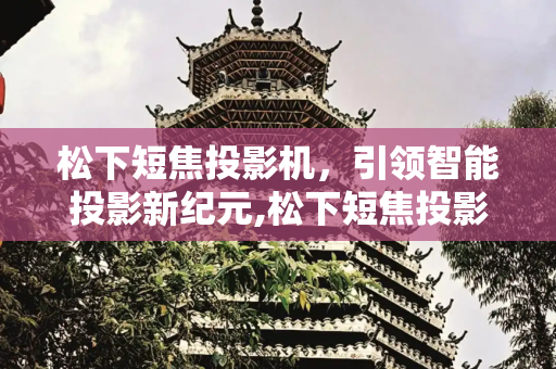 松下短焦投影机，引领智能投影新纪元,松下短焦投影机