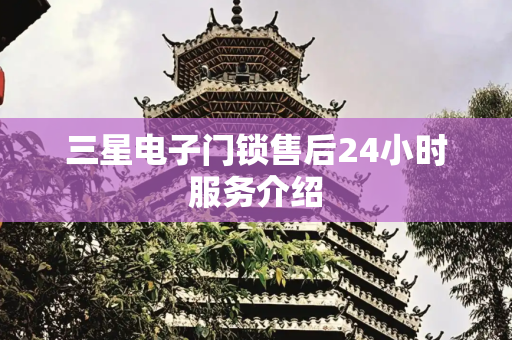 三星电子门锁售后24小时服务介绍